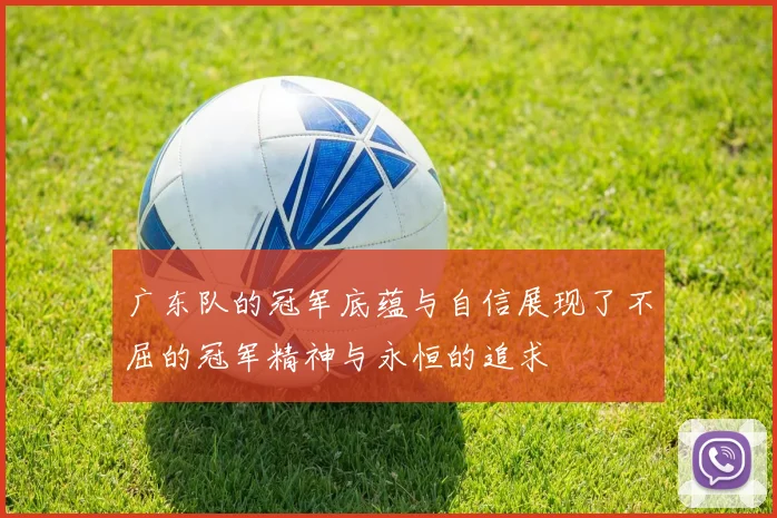 广东队的冠军底蕴与自信展现了不屈的冠军精神与永恒的追求