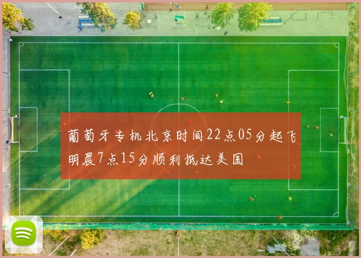 葡萄牙专机北京时间22点05分起飞明晨7点15分顺利抵达美国